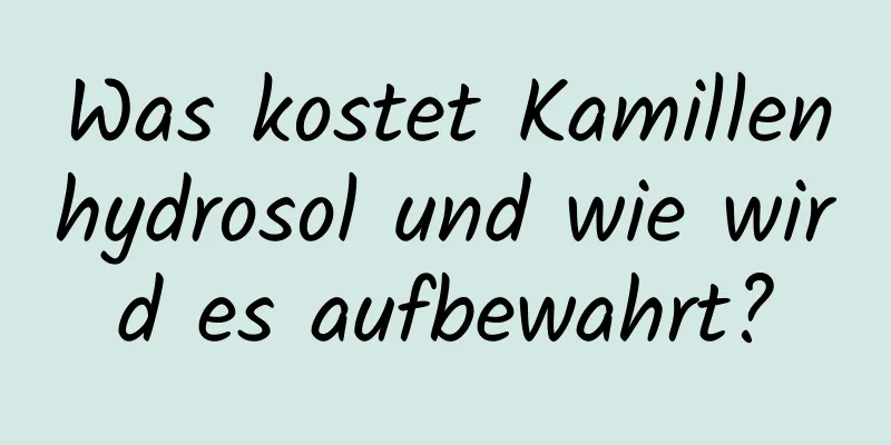 Was kostet Kamillenhydrosol und wie wird es aufbewahrt?