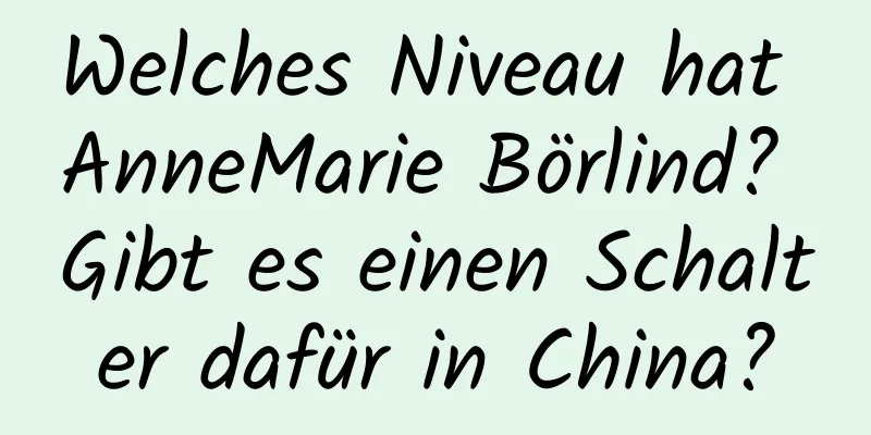 Welches Niveau hat AnneMarie Börlind? Gibt es einen Schalter dafür in China?