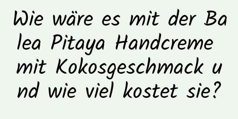 Wie wäre es mit der Balea Pitaya Handcreme mit Kokosgeschmack und wie viel kostet sie?