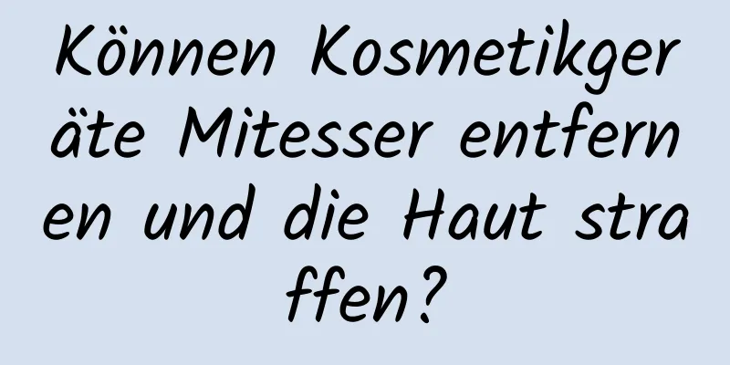 Können Kosmetikgeräte Mitesser entfernen und die Haut straffen?
