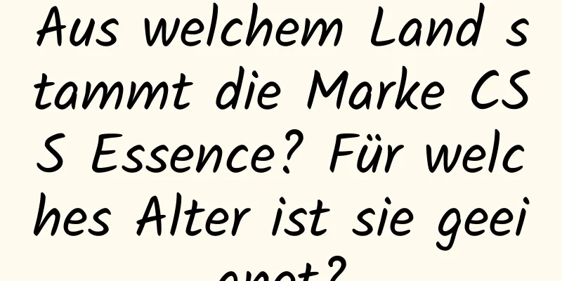 Aus welchem ​​Land stammt die Marke CSS Essence? Für welches Alter ist sie geeignet?