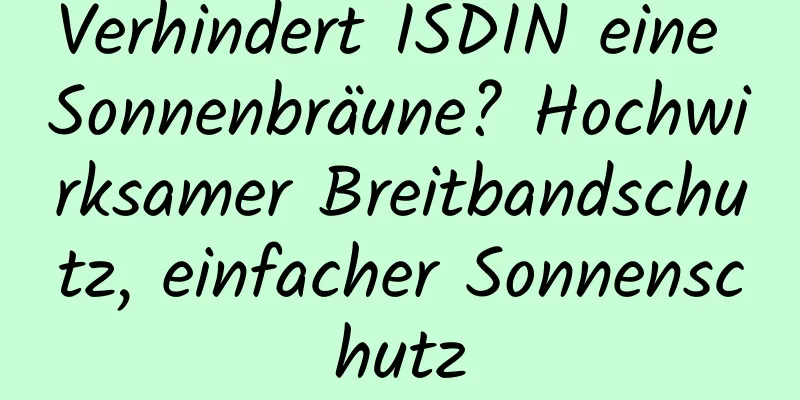 Verhindert ISDIN eine Sonnenbräune? Hochwirksamer Breitbandschutz, einfacher Sonnenschutz