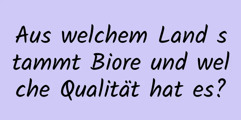 Aus welchem ​​Land stammt Biore und welche Qualität hat es?