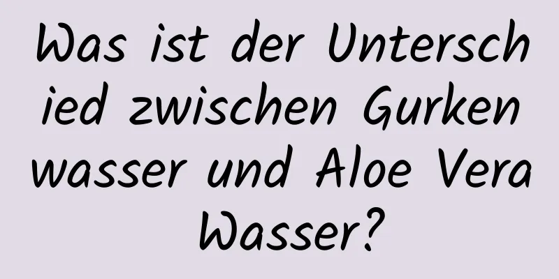 Was ist der Unterschied zwischen Gurkenwasser und Aloe Vera Wasser?