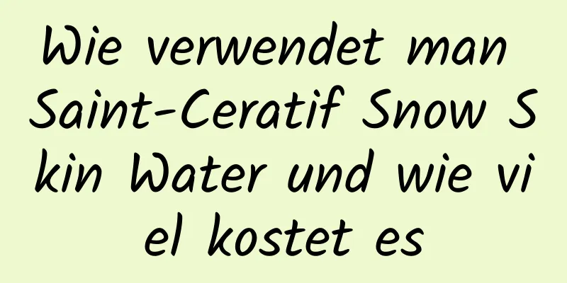Wie verwendet man Saint-Ceratif Snow Skin Water und wie viel kostet es