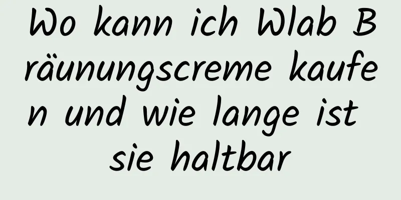 Wo kann ich Wlab Bräunungscreme kaufen und wie lange ist sie haltbar