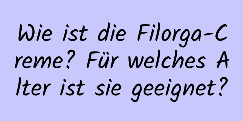 Wie ist die Filorga-Creme? Für welches Alter ist sie geeignet?
