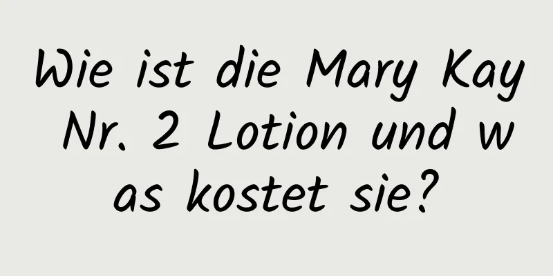 Wie ist die Mary Kay Nr. 2 Lotion und was kostet sie?