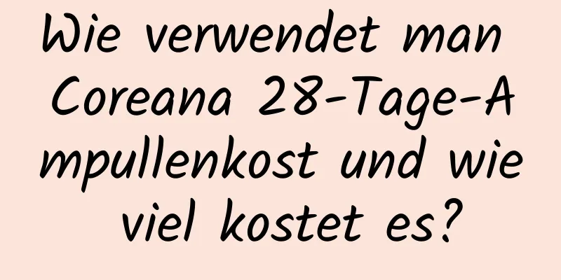 Wie verwendet man Coreana 28-Tage-Ampullenkost und wie viel kostet es?