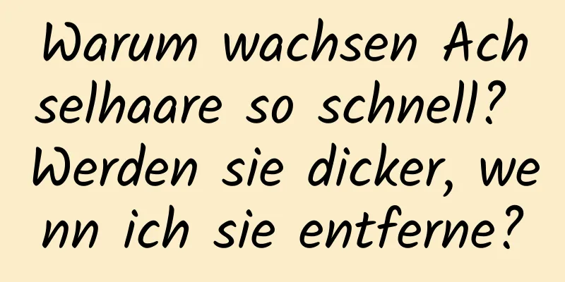 Warum wachsen Achselhaare so schnell? Werden sie dicker, wenn ich sie entferne?
