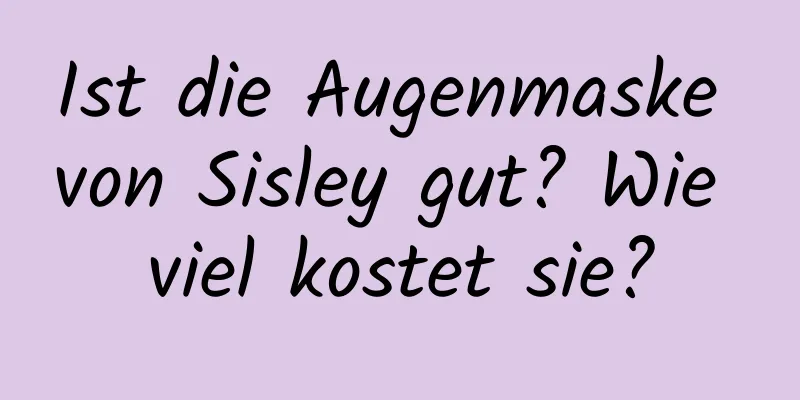 Ist die Augenmaske von Sisley gut? Wie viel kostet sie?