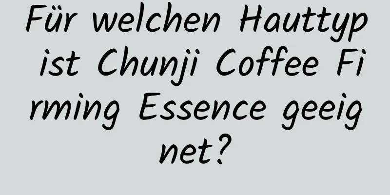 Für welchen Hauttyp ist Chunji Coffee Firming Essence geeignet?
