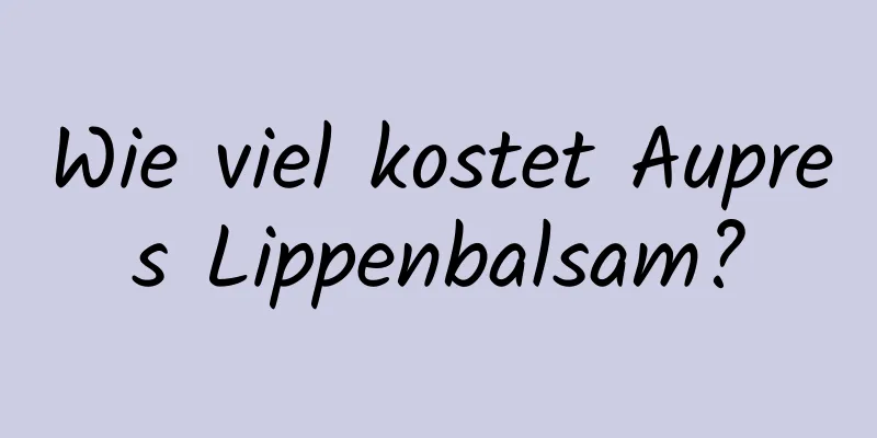 Wie viel kostet Aupres Lippenbalsam?