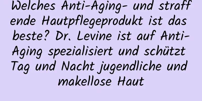 Welches Anti-Aging- und straffende Hautpflegeprodukt ist das beste? Dr. Levine ist auf Anti-Aging spezialisiert und schützt Tag und Nacht jugendliche und makellose Haut