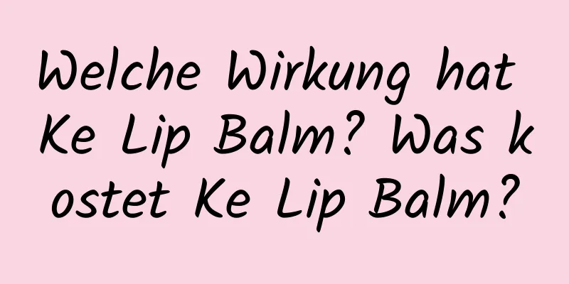 Welche Wirkung hat Ke Lip Balm? Was kostet Ke Lip Balm?
