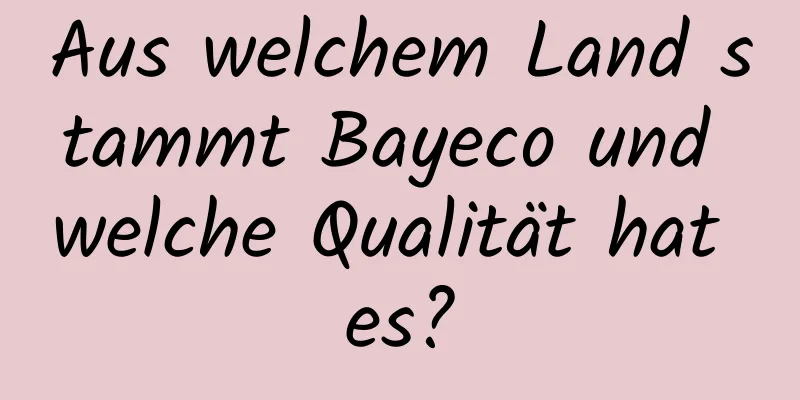 Aus welchem ​​Land stammt Bayeco und welche Qualität hat es?