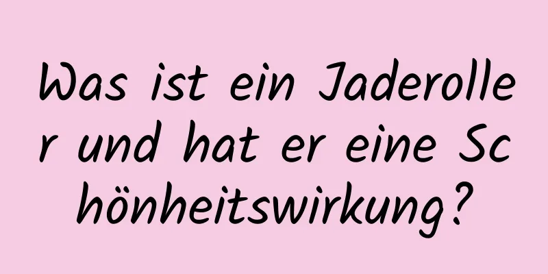 Was ist ein Jaderoller und hat er eine Schönheitswirkung?
