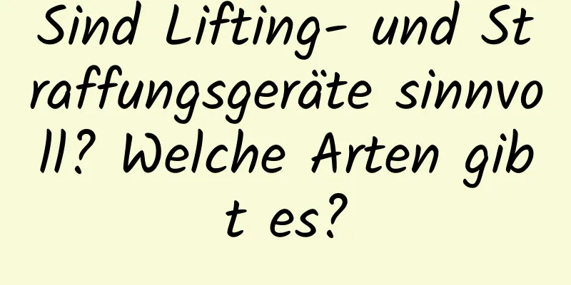 Sind Lifting- und Straffungsgeräte sinnvoll? Welche Arten gibt es?