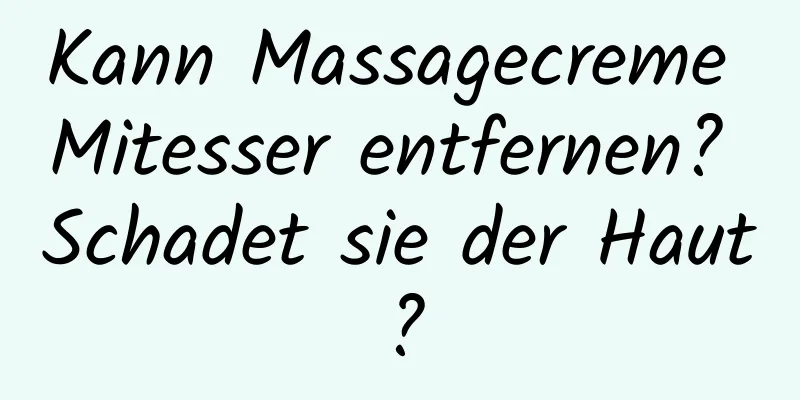 Kann Massagecreme Mitesser entfernen? Schadet sie der Haut?