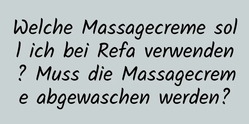 Welche Massagecreme soll ich bei Refa verwenden? Muss die Massagecreme abgewaschen werden?