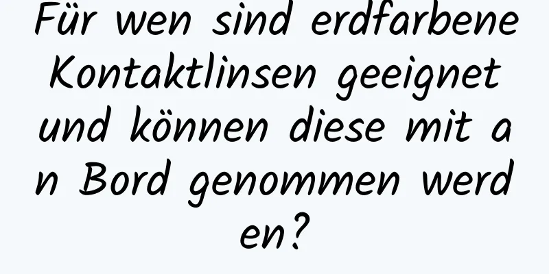Für wen sind erdfarbene Kontaktlinsen geeignet und können diese mit an Bord genommen werden?