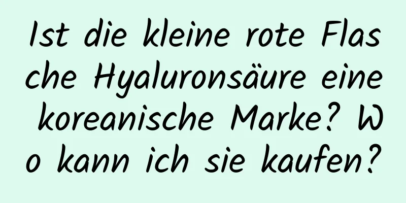 Ist die kleine rote Flasche Hyaluronsäure eine koreanische Marke? Wo kann ich sie kaufen?