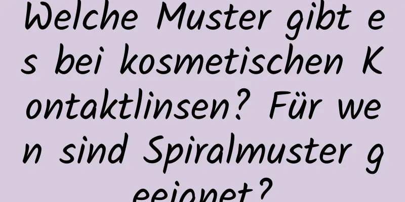 Welche Muster gibt es bei kosmetischen Kontaktlinsen? Für wen sind Spiralmuster geeignet?