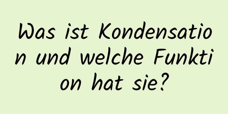 Was ist Kondensation und welche Funktion hat sie?