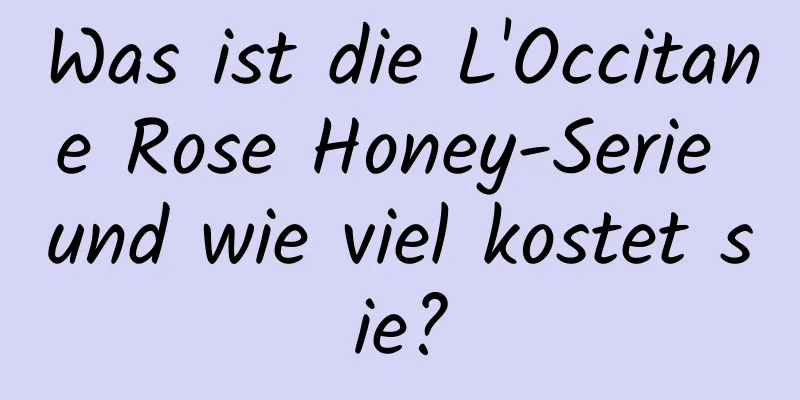Was ist die L'Occitane Rose Honey-Serie und wie viel kostet sie?