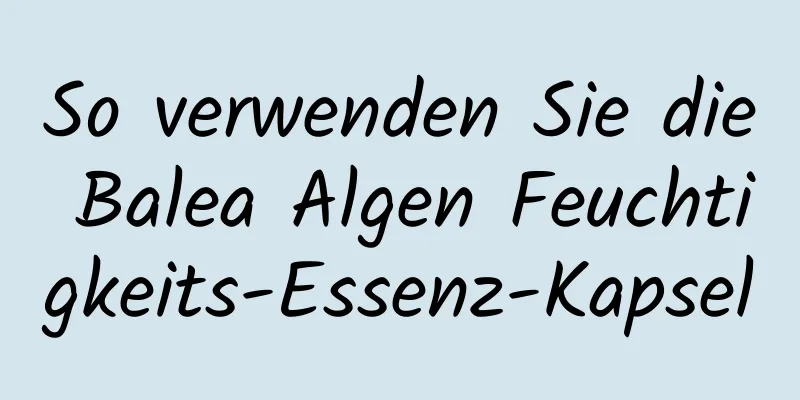 So verwenden Sie die Balea Algen Feuchtigkeits-Essenz-Kapsel