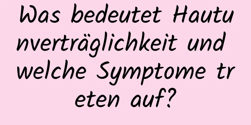 Was bedeutet Hautunverträglichkeit und welche Symptome treten auf?