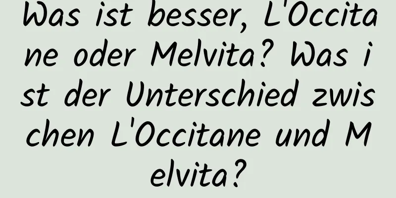 Was ist besser, L'Occitane oder Melvita? Was ist der Unterschied zwischen L'Occitane und Melvita?