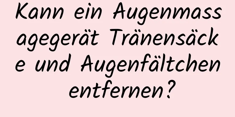 Kann ein Augenmassagegerät Tränensäcke und Augenfältchen entfernen?