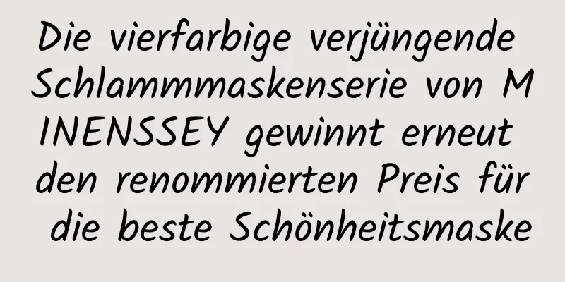 Die vierfarbige verjüngende Schlammmaskenserie von MINENSSEY gewinnt erneut den renommierten Preis für die beste Schönheitsmaske