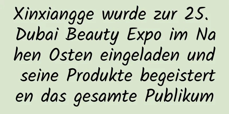 Xinxiangge wurde zur 25. Dubai Beauty Expo im Nahen Osten eingeladen und seine Produkte begeisterten das gesamte Publikum