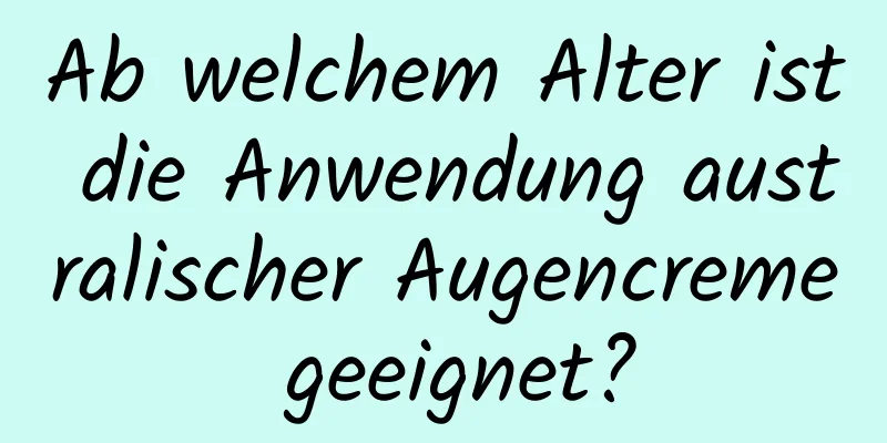 Ab welchem ​​Alter ist die Anwendung australischer Augencreme geeignet?