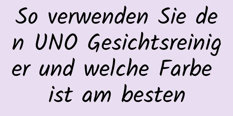So verwenden Sie den UNO Gesichtsreiniger und welche Farbe ist am besten