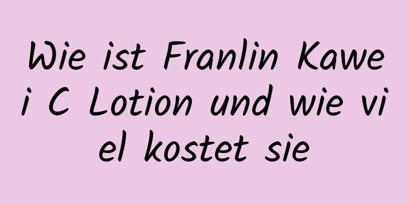 Wie ist Franlin Kawei C Lotion und wie viel kostet sie
