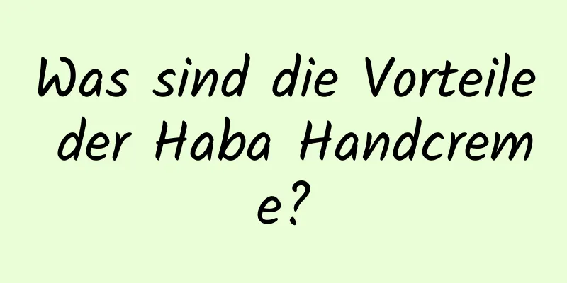 Was sind die Vorteile der Haba Handcreme?