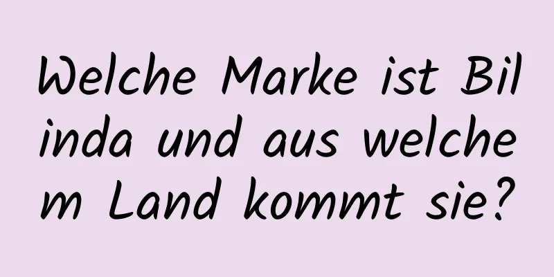 Welche Marke ist Bilinda und aus welchem ​​Land kommt sie?