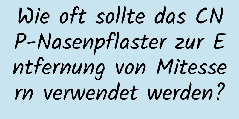 Wie oft sollte das CNP-Nasenpflaster zur Entfernung von Mitessern verwendet werden?
