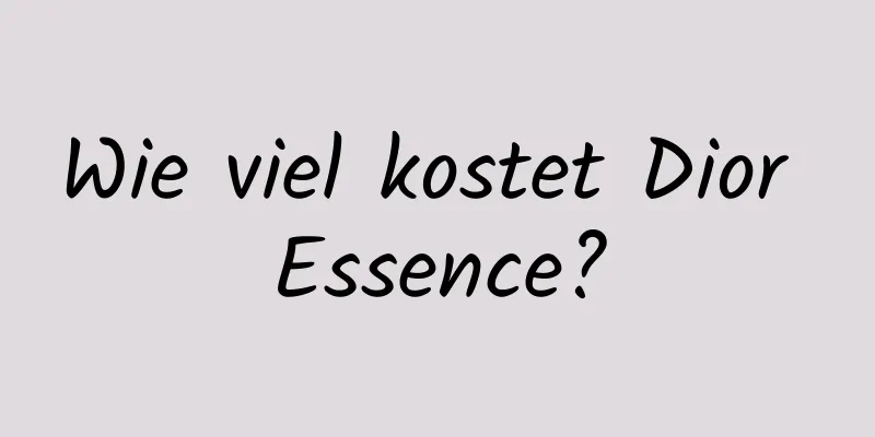 Wie viel kostet Dior Essence?