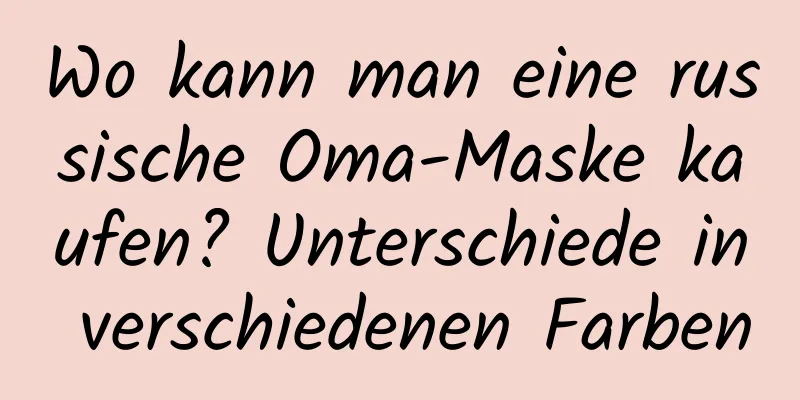 Wo kann man eine russische Oma-Maske kaufen? Unterschiede in verschiedenen Farben