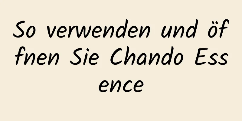 So verwenden und öffnen Sie Chando Essence