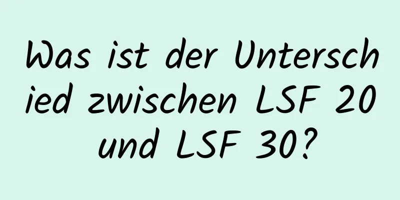 Was ist der Unterschied zwischen LSF 20 und LSF 30?