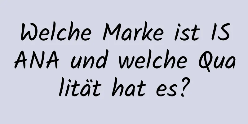 Welche Marke ist ISANA und welche Qualität hat es?