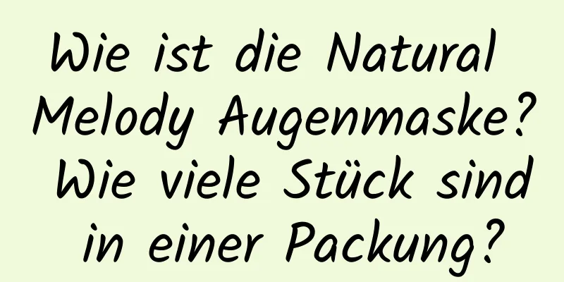 Wie ist die Natural Melody Augenmaske? Wie viele Stück sind in einer Packung?