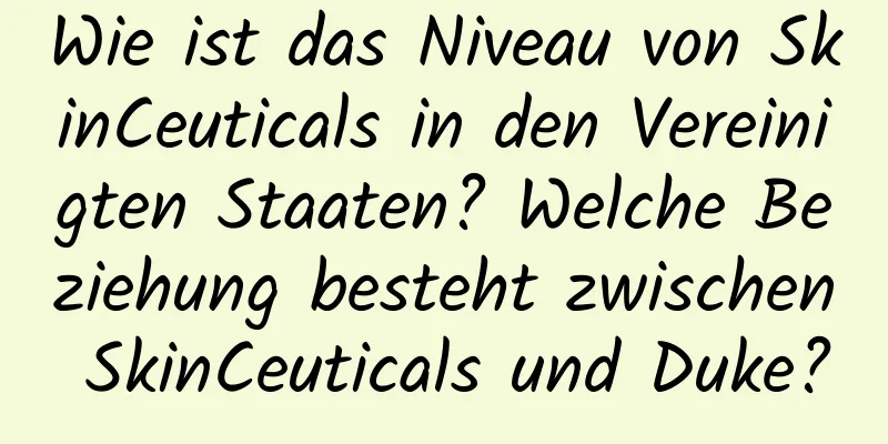 Wie ist das Niveau von SkinCeuticals in den Vereinigten Staaten? Welche Beziehung besteht zwischen SkinCeuticals und Duke?
