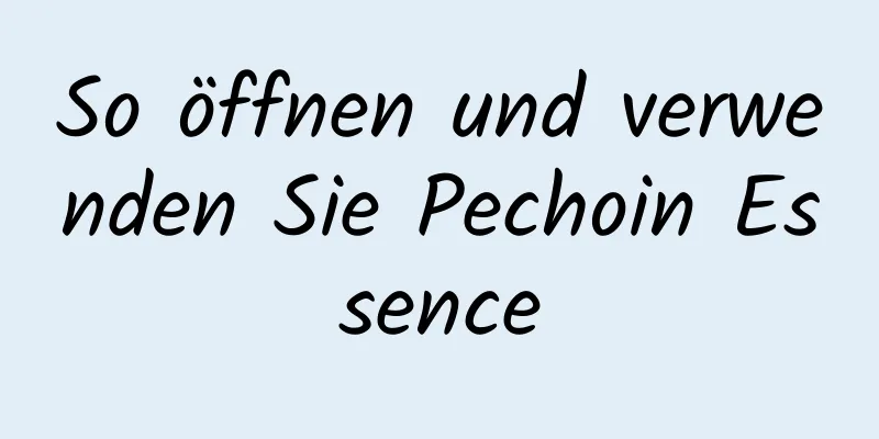 So öffnen und verwenden Sie Pechoin Essence