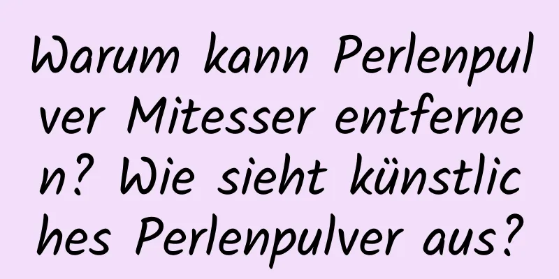 Warum kann Perlenpulver Mitesser entfernen? Wie sieht künstliches Perlenpulver aus?